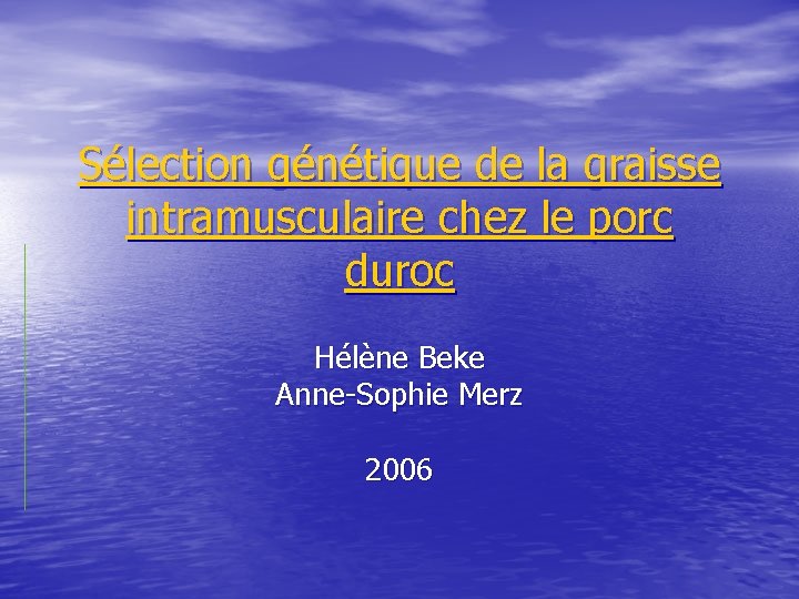 Sélection génétique de la graisse intramusculaire chez le porc duroc Hélène Beke Anne-Sophie Merz