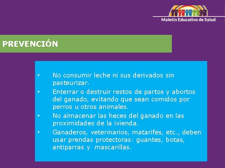 PREVENCIÓN • • No consumir leche ni sus derivados sin pasteurizar. Enterrar o destruir