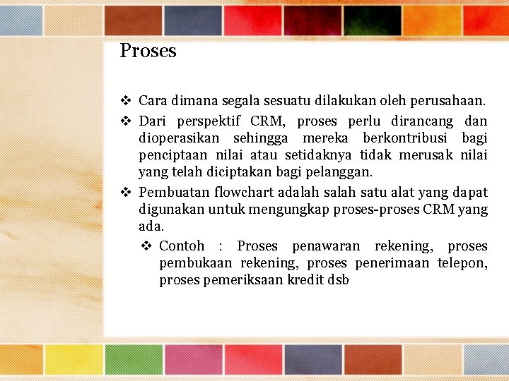 Proses v Cara dimana segala sesuatu dilakukan oleh perusahaan. v Dari perspektif CRM, proses