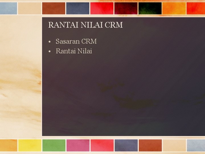 RANTAI NILAI CRM • Sasaran CRM • Rantai Nilai 