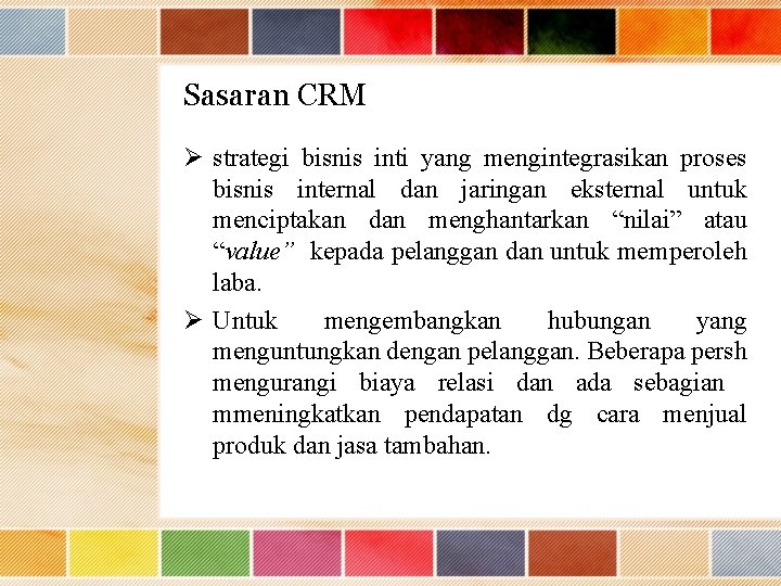 Sasaran CRM Ø strategi bisnis inti yang mengintegrasikan proses bisnis internal dan jaringan eksternal