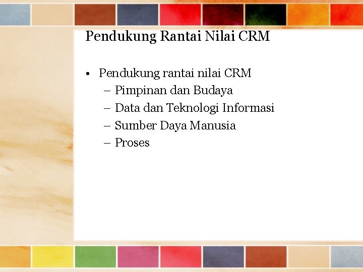 Pendukung Rantai Nilai CRM • Pendukung rantai nilai CRM – Pimpinan dan Budaya –