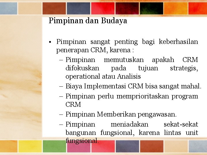 Pimpinan dan Budaya • Pimpinan sangat penting bagi keberhasilan penerapan CRM, karena : –