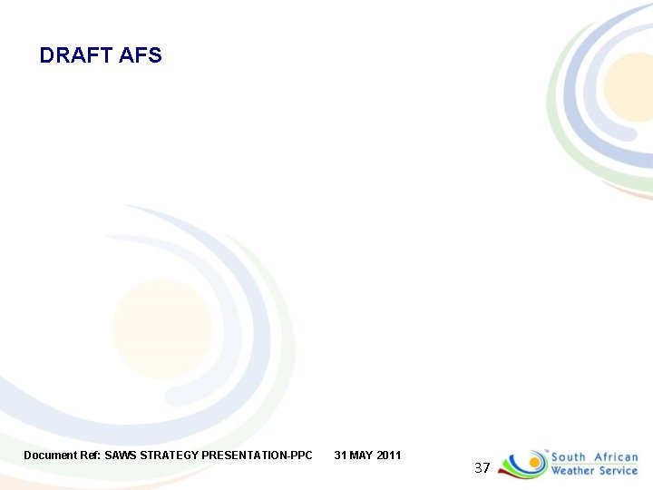 DRAFT AFS Document Ref: SAWS STRATEGY PRESENTATION-PPC 31 MAY 2011 37 