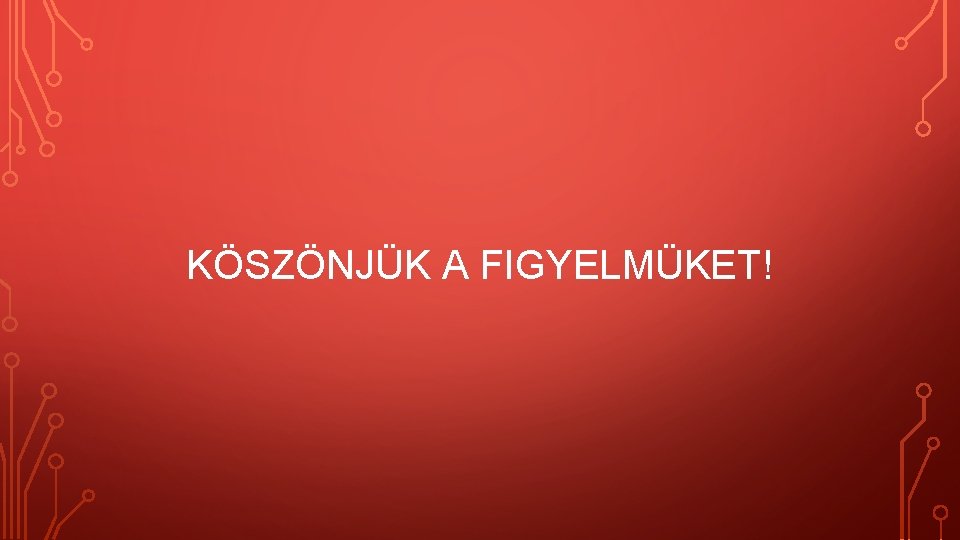 KÖSZÖNJÜK A FIGYELMÜKET! 