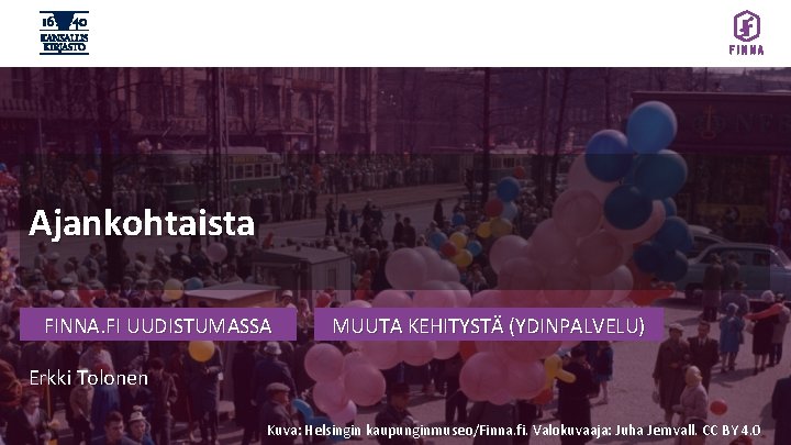 Ajankohtaista FINNA. FI UUDISTUMASSA MUUTA KEHITYSTÄ (YDINPALVELU) Erkki Tolonen Kuva: Helsingin kaupunginmuseo/Finna. fi. Valokuvaaja: