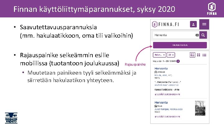 Finnan käyttöliittymäparannukset, syksy 2020 • Saavutettavuusparannuksia (mm. hakulaatikkoon, oma tili valikoihin) • Rajauspainike selkeämmin Finnan käyttöliittymäparannukset, syksy 2020 • Saavutettavuusparannuksia (mm. hakulaatikkoon, oma tili valikoihin) • Rajauspainike selkeämmin