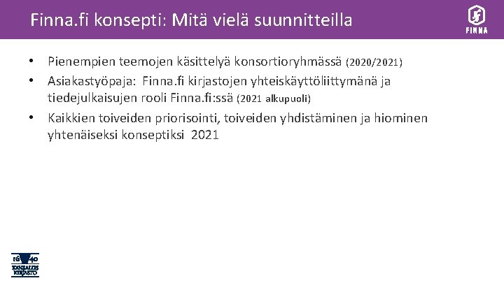 Finna. fi konsepti: Mitä vielä suunnitteilla • Pienempien teemojen käsittelyä konsortioryhmässä (2020/2021) • Asiakastyöpaja: