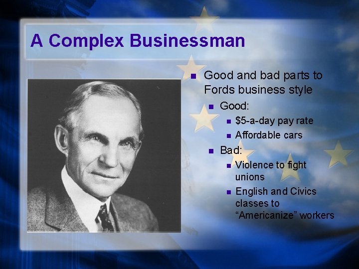 A Complex Businessman n Good and bad parts to Fords business style n Good: