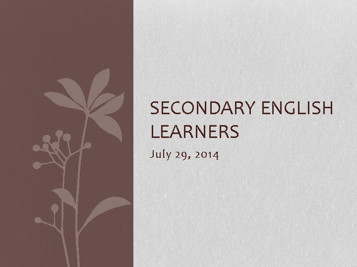 SECONDARY ENGLISH LEARNERS July 29, 2014 