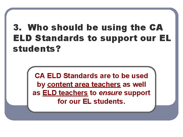 3. Who should be using the CA ELD Standards to support our EL students?