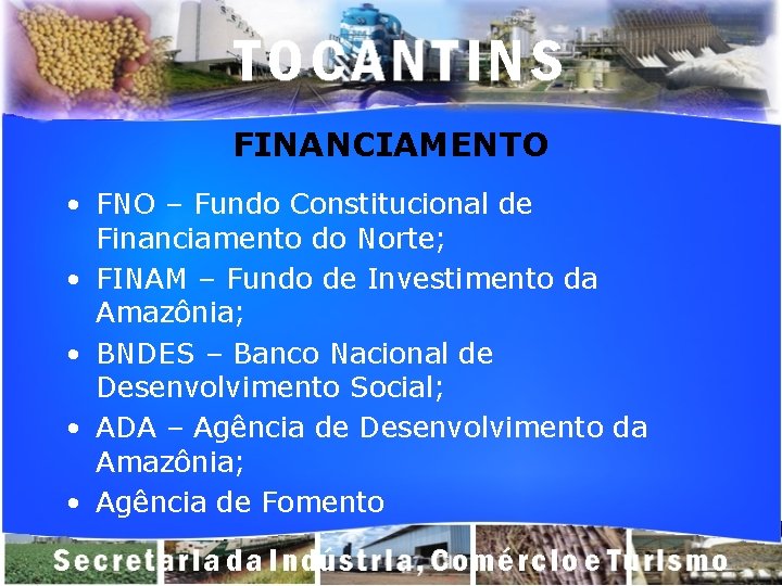 FINANCIAMENTO • FNO – Fundo Constitucional de Financiamento do Norte; • FINAM – Fundo