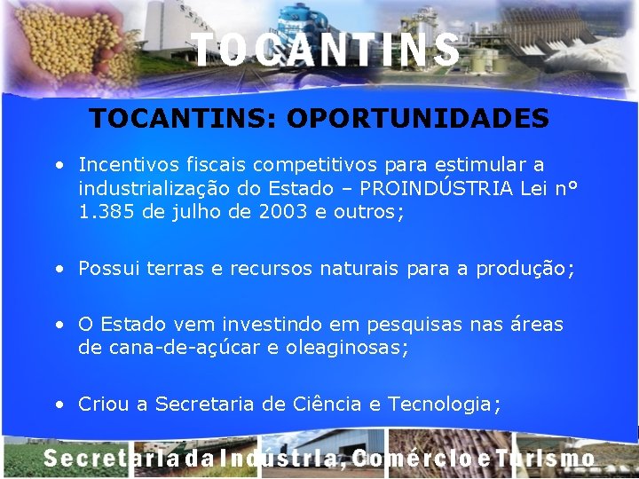 TOCANTINS: OPORTUNIDADES • Incentivos fiscais competitivos para estimular a industrialização do Estado – PROINDÚSTRIA
