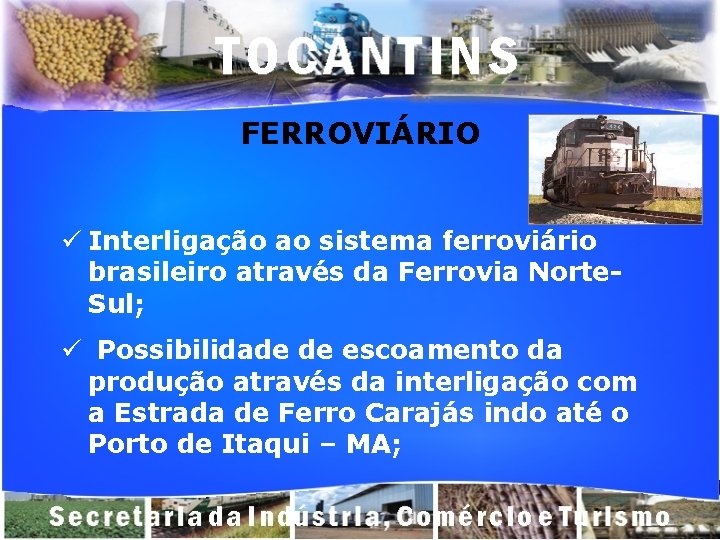 FERROVIÁRIO ü Interligação ao sistema ferroviário brasileiro através da Ferrovia Norte. Sul; ü Possibilidade