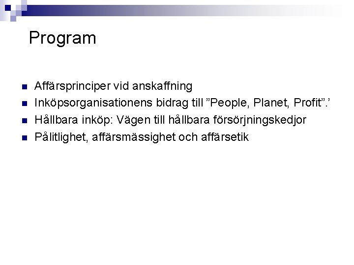 Program n n Affärsprinciper vid anskaffning Inköpsorganisationens bidrag till ”People, Planet, Profit”. ’ Hållbara