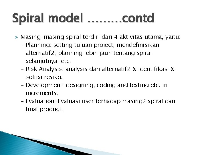 Spiral model ………contd Ø Masing-masing spiral terdiri dari 4 aktivitas utama, yaitu: - Planning: