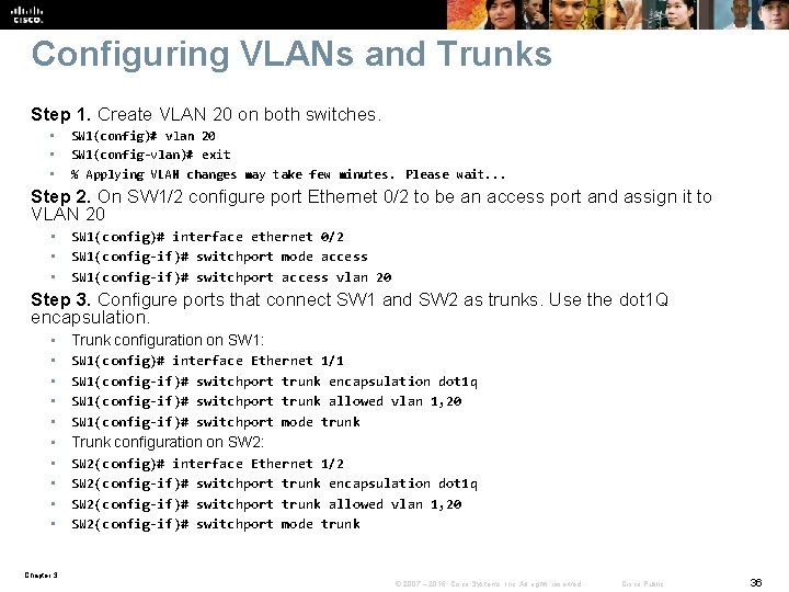 Configuring VLANs and Trunks Step 1. Create VLAN 20 on both switches. • •