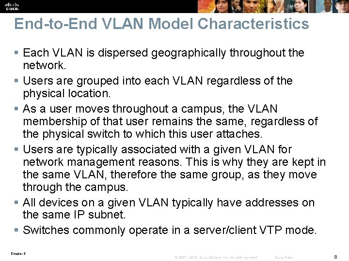 End-to-End VLAN Model Characteristics § Each VLAN is dispersed geographically throughout the network. §
