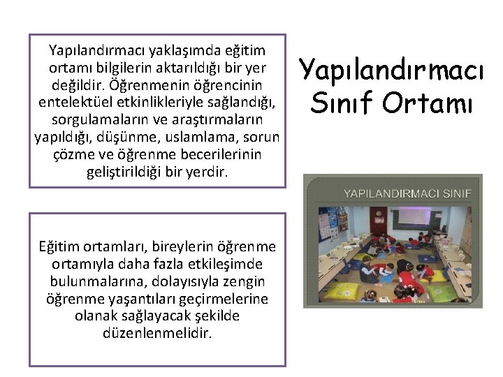 Yapılandırmacı yaklaşımda eğitim ortamı bilgilerin aktarıldığı bir yer değildir. Öğrenmenin öğrencinin entelektüel etkinlikleriyle sağlandığı,