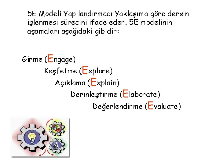 5 E Modeli Yapılandırmacı Yaklaşıma göre dersin işlenmesi sürecini ifade eder. 5 E modelinin