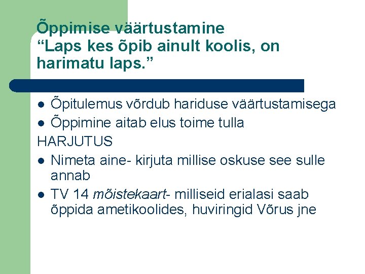 Õppimise väärtustamine “Laps kes õpib ainult koolis, on harimatu laps. ” Õpitulemus võrdub hariduse