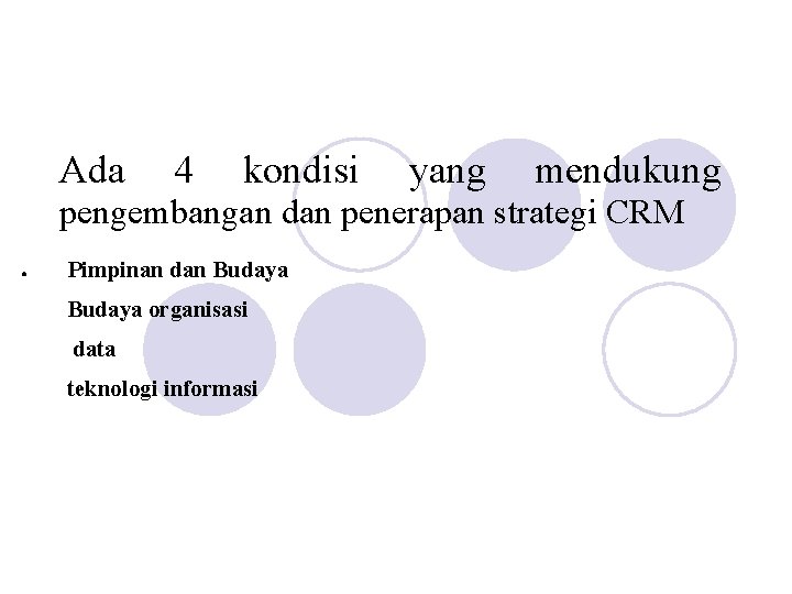 Ada 4 kondisi yang mendukung pengembangan dan penerapan strategi CRM ● Pimpinan dan Budaya