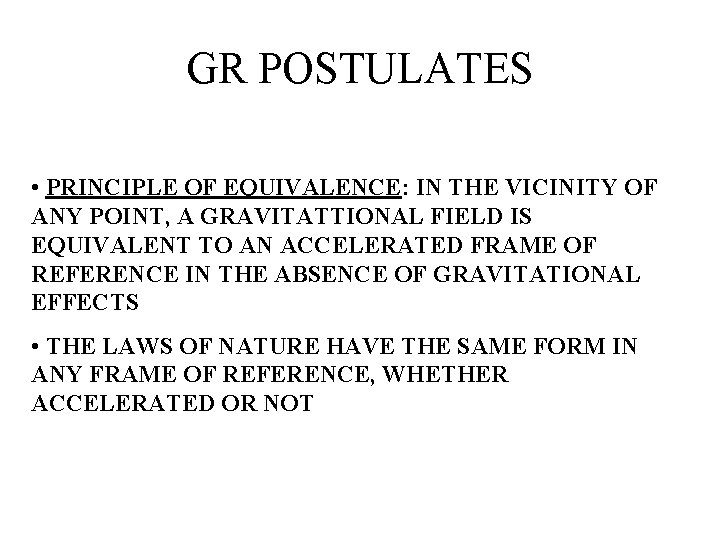 GR POSTULATES • PRINCIPLE OF EQUIVALENCE: IN THE VICINITY OF ANY POINT, A GRAVITATTIONAL