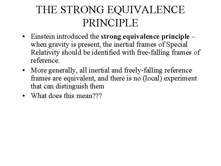 THE STRONG EQUIVALENCE PRINCIPLE • Einstein introduced the strong equivalence principle – when gravity