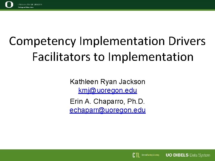 Competency Implementation Drivers Facilitators to Implementation Kathleen Ryan Jackson kmj@uoregon. edu Erin A. Chaparro, Competency Implementation Drivers Facilitators to Implementation Kathleen Ryan Jackson kmj@uoregon. edu Erin A. Chaparro,