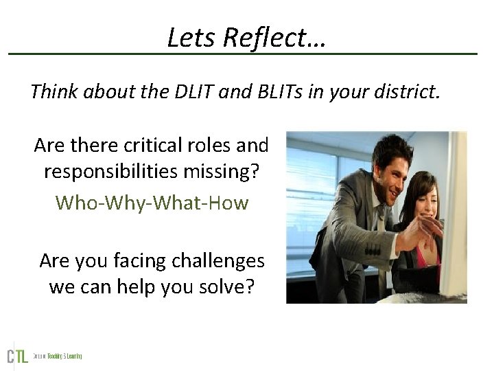 Lets Reflect… Think about the DLIT and BLITs in your district. Are there critical Lets Reflect… Think about the DLIT and BLITs in your district. Are there critical