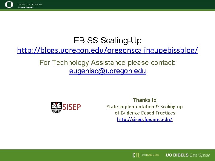 EBISS Scaling-Up http: //blogs. uoregon. edu/oregonscalingupebissblog/ For Technology Assistance please contact: eugeniac@uoregon. edu Thanks EBISS Scaling-Up http: //blogs. uoregon. edu/oregonscalingupebissblog/ For Technology Assistance please contact: eugeniac@uoregon. edu Thanks