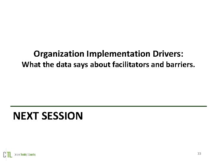 Organization Implementation Drivers: What the data says about facilitators and barriers. NEXT SESSION 33 Organization Implementation Drivers: What the data says about facilitators and barriers. NEXT SESSION 33