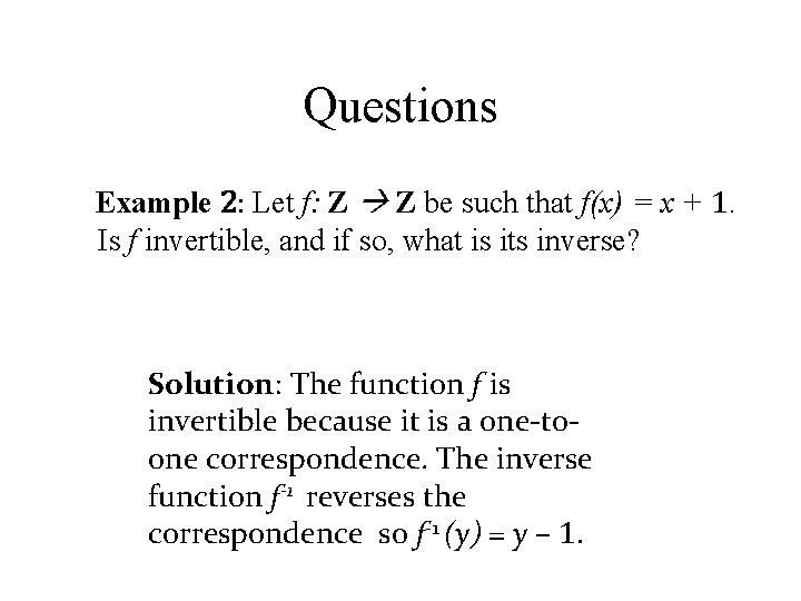 Questions Example 2: Let f: Z Z be such that f(x) = x +