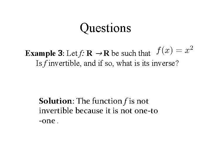 Questions Example 3: Let f: R → R be such that. Is f invertible,