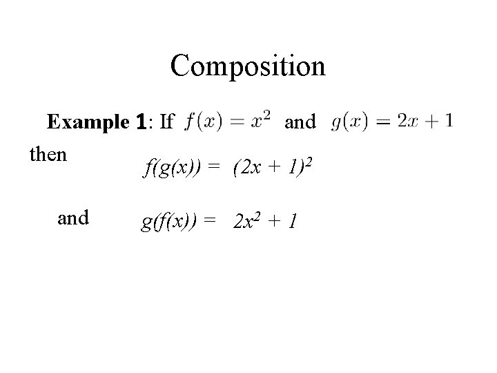 Composition Example 1: If and then f(g(x)) = (2 x + 1)2 and g(f(x))