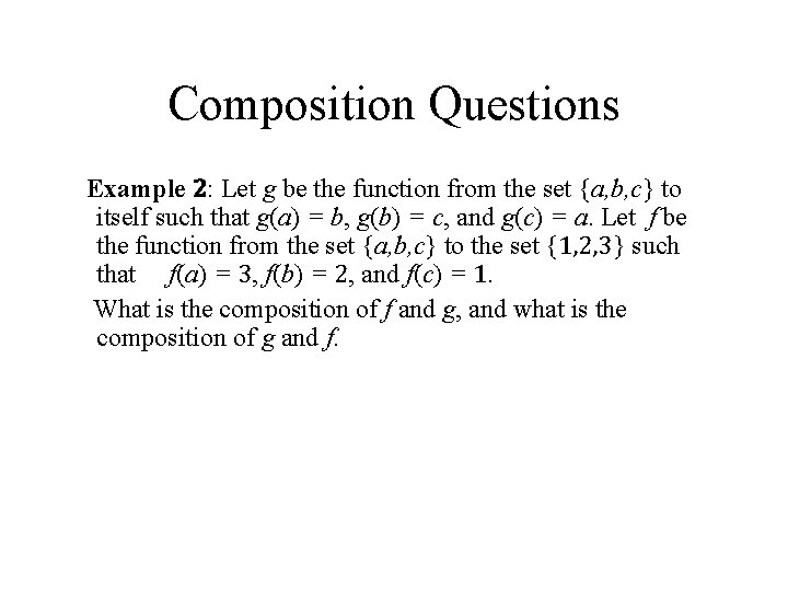 Composition Questions Example 2: Let g be the function from the set {a, b,