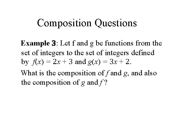 Composition Questions Example 3: Let f and g be functions from the set of