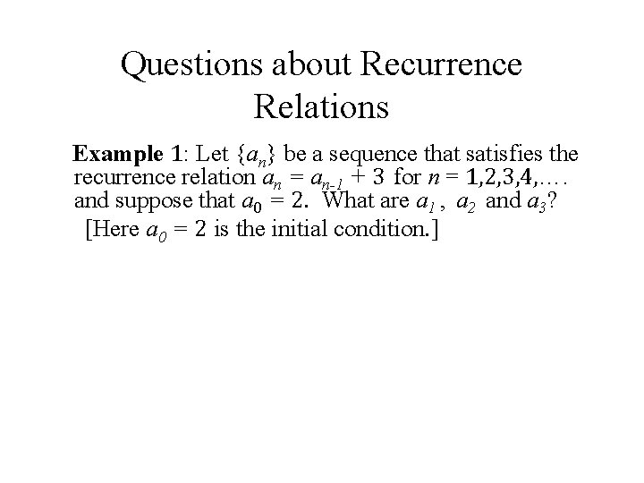 Questions about Recurrence Relations Example 1: Let {an} be a sequence that satisfies the