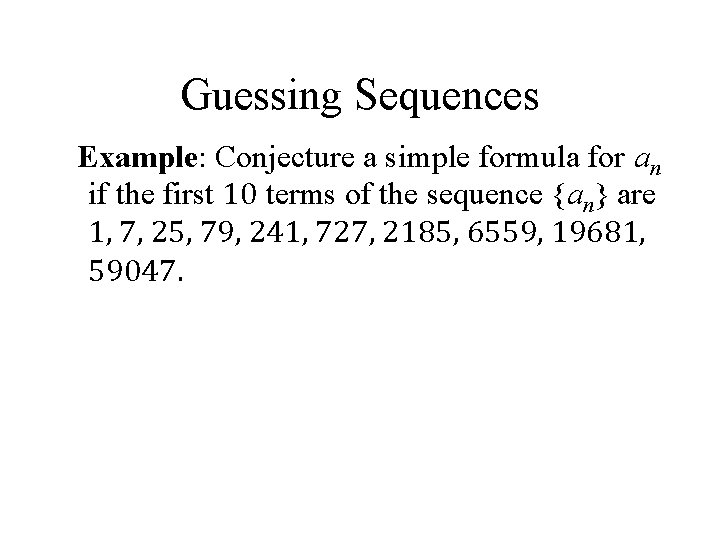 Guessing Sequences Example: Conjecture a simple formula for an if the first 10 terms