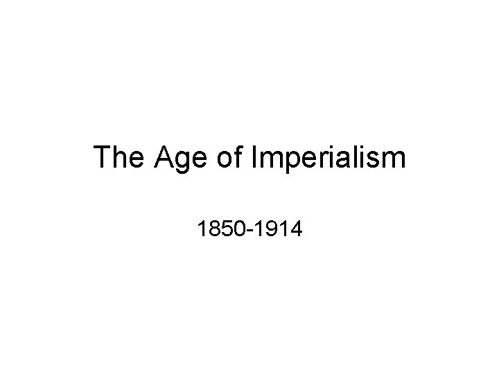 The Age of Imperialism 1850 -1914 