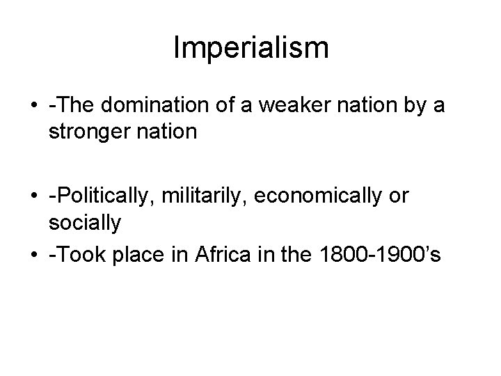 Imperialism • -The domination of a weaker nation by a stronger nation • -Politically,