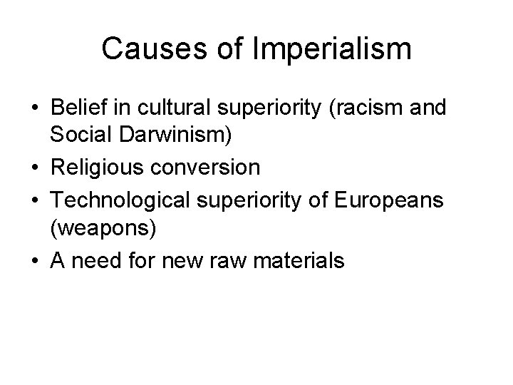 Causes of Imperialism • Belief in cultural superiority (racism and Social Darwinism) • Religious