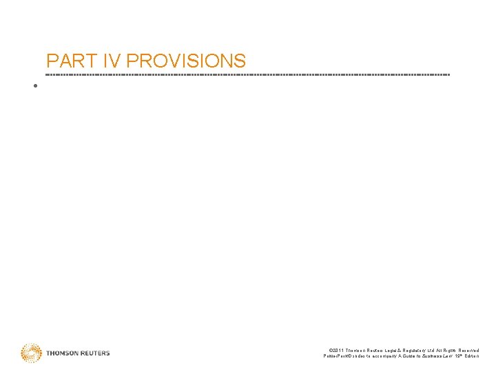 PART IV PROVISIONS • 2011 Thomson Reuters Legal & Regulatory Ltd. All Rights Reserved.