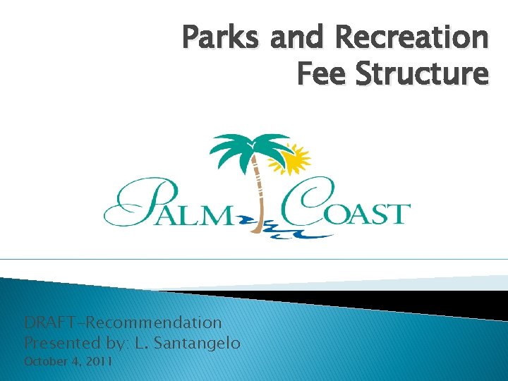 Parks and Recreation Fee Structure DRAFT-Recommendation Presented by: L. Santangelo October 4, 2011 