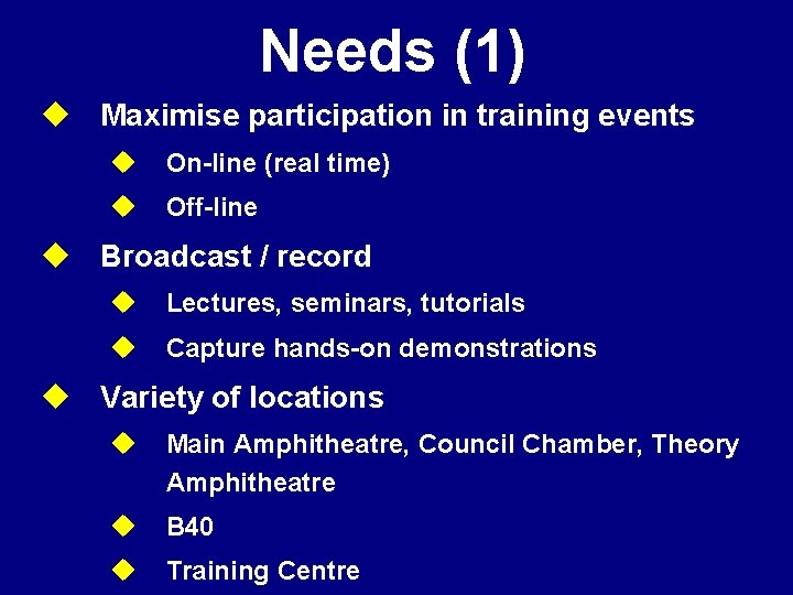 Needs (1) u Maximise participation in training events u On-line (real time) u Off-line
