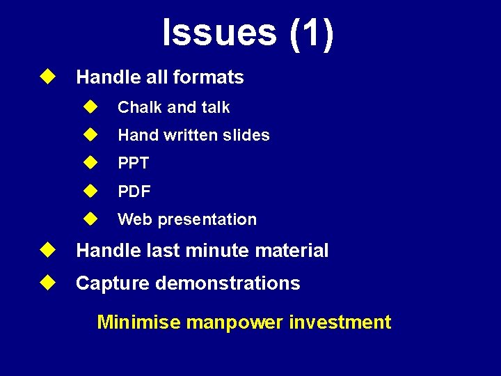 Issues (1) u Handle all formats u Chalk and talk u Hand written slides