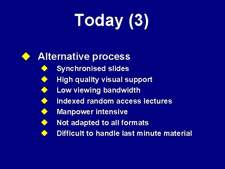 Today (3) u Alternative process u u u u Synchronised slides High quality visual