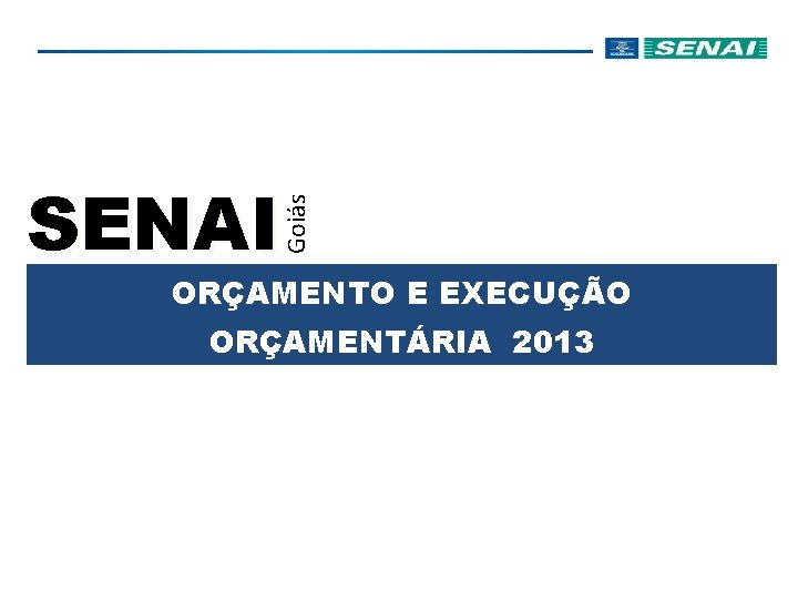 Goiás SENAI ORÇAMENTO E EXECUÇÃO ORÇAMENTÁRIA 2013 