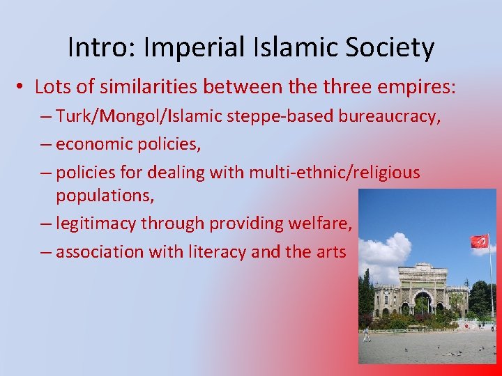 Intro: Imperial Islamic Society • Lots of similarities between the three empires: – Turk/Mongol/Islamic