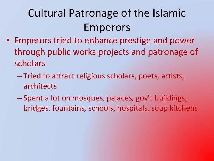 Cultural Patronage of the Islamic Emperors • Emperors tried to enhance prestige and power